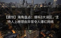 【震惊】海角盘点：爆料3大误区，主持人上榜理由异常令人爆红网络