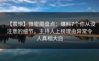 【震惊】微密圈盘点：爆料7个你从没注意的细节，主持人上榜理由异常令人真相大白