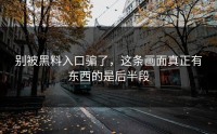 别被黑料入口骗了，这条画面真正有东西的是后半段